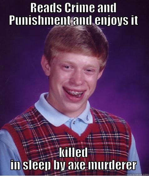 READS CRIME AND PUNISHMENT AND ENJOYS IT KILLED IN SLEEP BY AXE MURDERER Bad Luck Brian