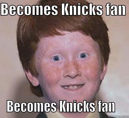 Knicks fans - BECOMES KNICKS FAN  BECOMES KNICKS FAN   Over Confident Ginger