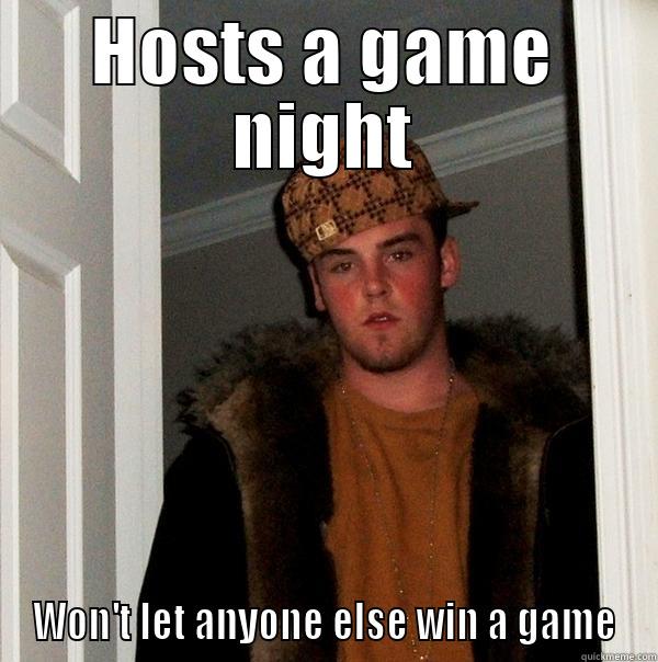 HOSTS A GAME NIGHT WON'T LET ANYONE ELSE WIN A GAME Scumbag Steve