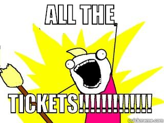            ALL THE             TICKETS!!!!!!!!!!!!! All The Things