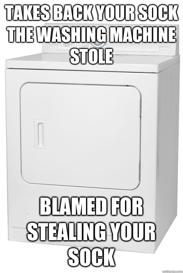 Takes back your sock the washing machine stole Blamed for stealing your sock  