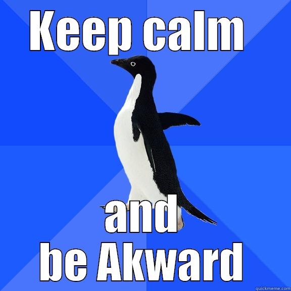KEEP CALM  AND BE AKWARD Socially Awkward Penguin