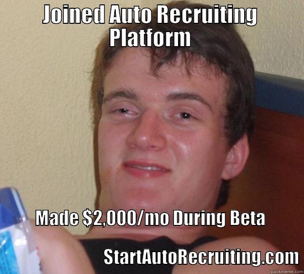 JOINED AUTO RECRUITING PLATFORM MADE $2,000/MO DURING BETA                                                                                                                STARTAUTORECRUITING.COM 10 Guy