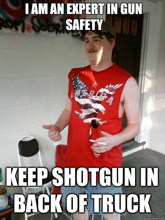 I am an expert in gun safety Keep shotgun in back of truck  Redneck Randal