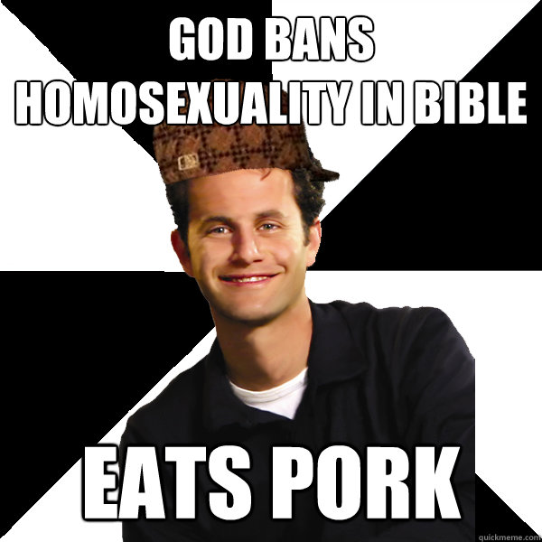 god bans homosexuality in bible eats pork  Scumbag Christian