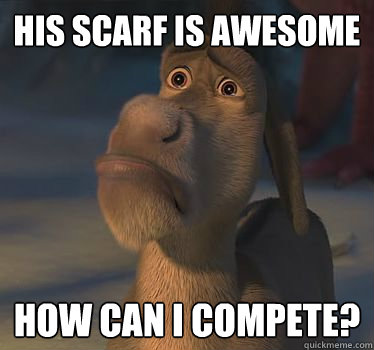 his scarf is awesome how can i compete?  
