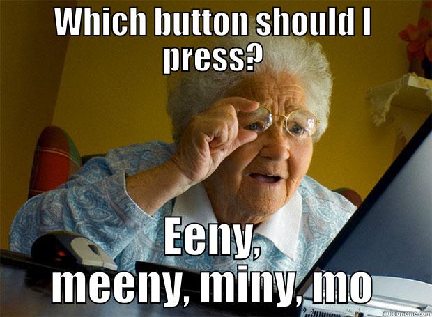 WHICH BUTTON SHOULD I PRESS? EENY, MEENY, MINY, MO Grandma finds the Internet
