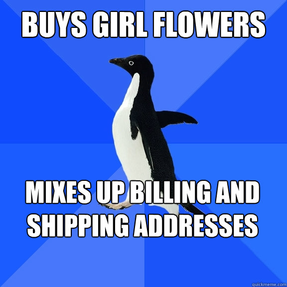 Buys girl flowers mixes up billing and shipping addresses     Socially Awkward Penguin