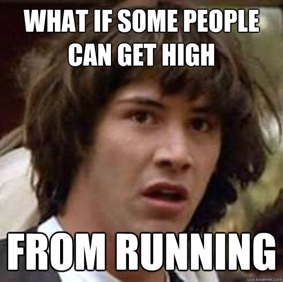 What if some people can get high from running  conspiracy keanu