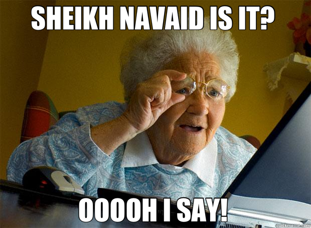 SHEIKH NAVAID IS IT?  OOOOH I SAY!   Grandma finds the Internet
