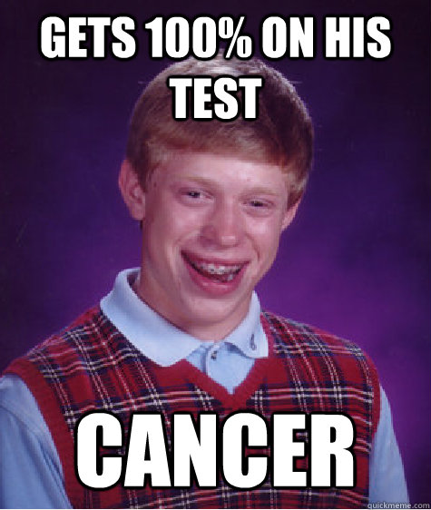 gets 100% on his test cancer  Bad Luck Brian