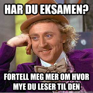 har du eksamen? Fortell meg mer om hvor mye du leser til den  Condescending Wonka