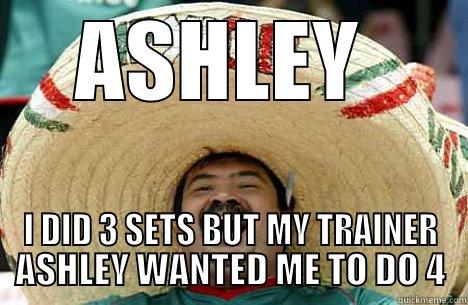 ASHLEY  I DID 3 SETS BUT MY TRAINER ASHLEY WANTED ME TO DO 4 Merry mexican