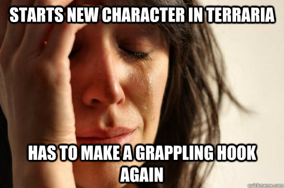 Starts new character In Terraria Has to make a grappling hook again - Starts new character In Terraria Has to make a grappling hook again  First World Problems