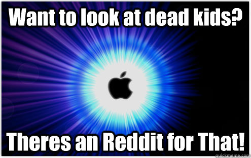 Want to look at dead kids? Theres an Reddit for That!  Theres an App for that