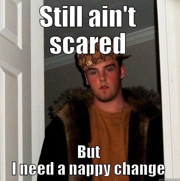 STILL AIN'T SCARED BUT I NEED A NAPPY CHANGE Scumbag Steve