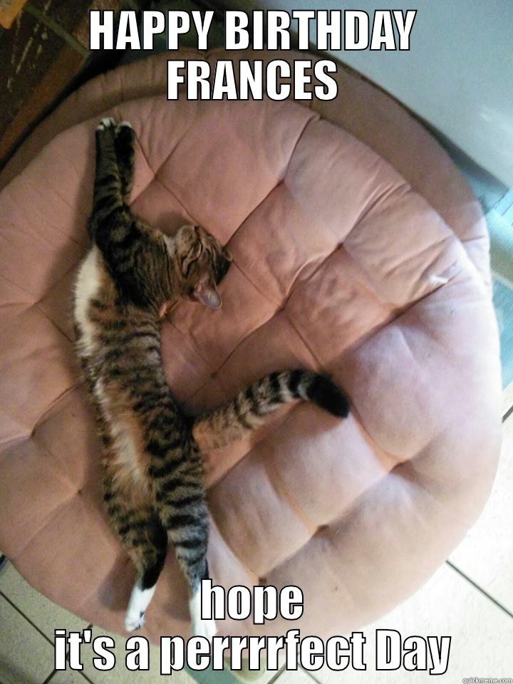 HAPPY BIRTHDAY FRANCES HOPE IT'S A PERRRRFECT DAY Misc