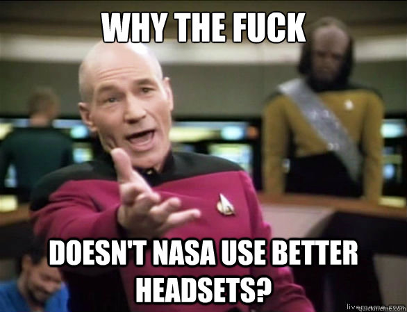 Why the fuck Doesn't NASA use better headsets?  Annoyed Picard HD