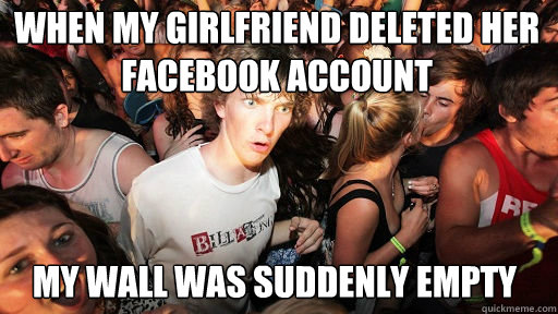 When my girlfriend deleted her facebook account My wall was suddenly empty  Sudden Clarity Clarence