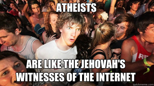 Atheists are like the jehovah's witnesses of the internet  Sudden Clarity Clarence