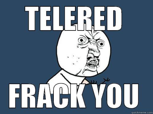 TELERED FRACK YOU Y U No