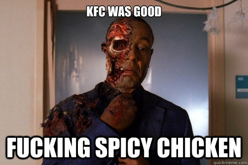 kfc was good fucking spicy chicken - kfc was good fucking spicy chicken  Gus Fring Faceoff