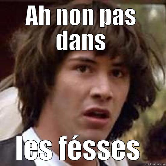 AH NON PAS DANS LES FÉSSES  conspiracy keanu