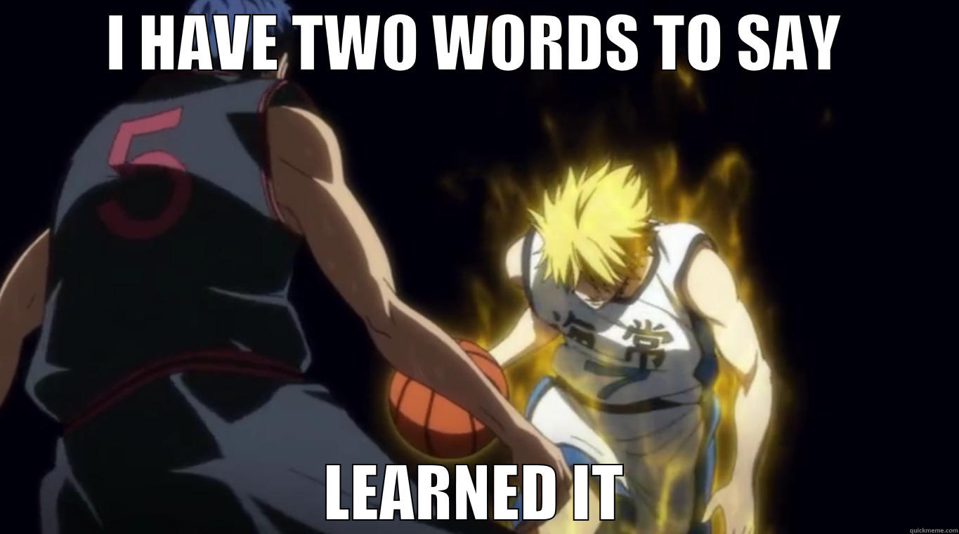 I HAVE TWO WORDS TO SAY LEARNED IT Misc