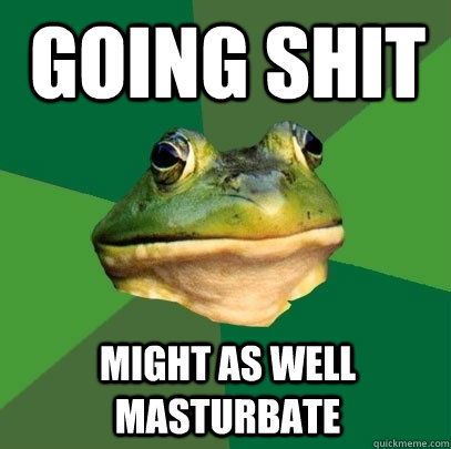 Going shit might as well masturbate  Foul Bachelor Frog