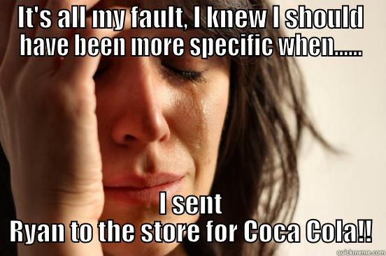 IT'S ALL MY FAULT, I KNEW I SHOULD HAVE BEEN MORE SPECIFIC WHEN...... I SENT RYAN TO THE STORE FOR COCA COLA!! First World Problems