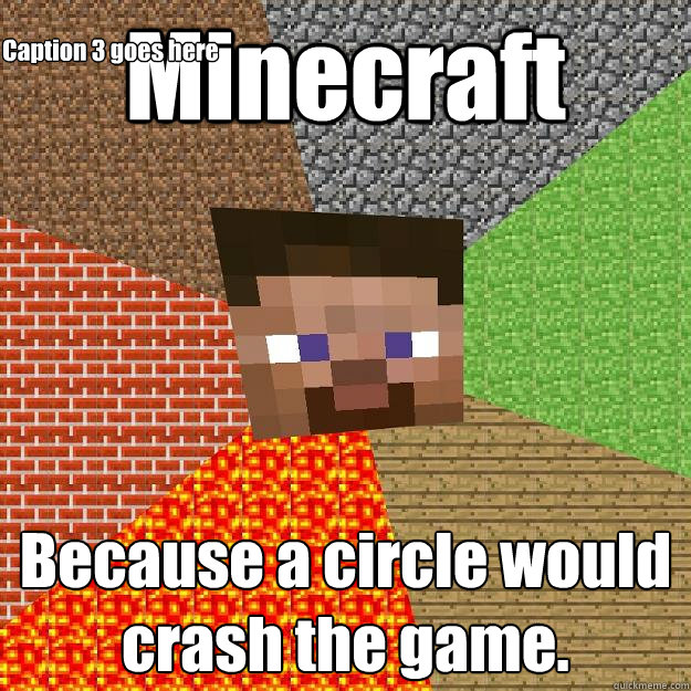 Minecraft Because a circle would crash the game. Caption 3 goes here - Minecraft Because a circle would crash the game. Caption 3 goes here  Minecraft