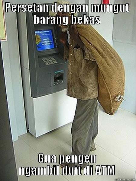 PERSETAN DENGAN MUNGUT BARANG BEKAS GUA PENGEN NGAMBIL DUIT DI ATM Misc