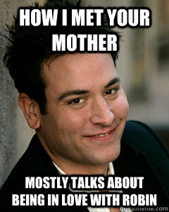 How I Met your mother mostly talks about being in love with Robin   Ted Mosby