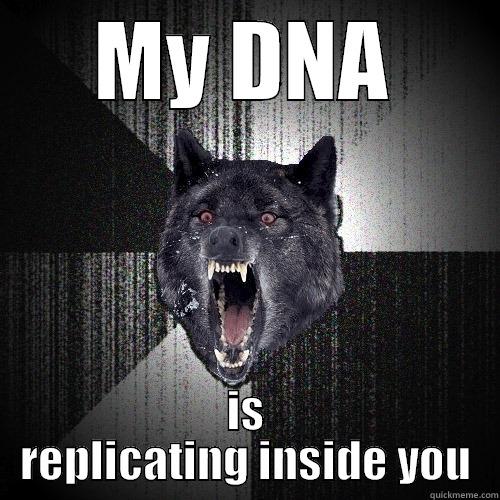 MY DNA IS REPLICATING INSIDE YOU Insanity Wolf