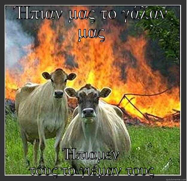 ΉΠΙΑΝ ΜΑΣ ΤΟ ΓΆΛΑΝ ΜΑΣ ΉΠΙΑΜΕΝ ΤΟΥΣ ΤΟ ΓΙΈΜΑΝ ΤΟΥΣ Evil cows