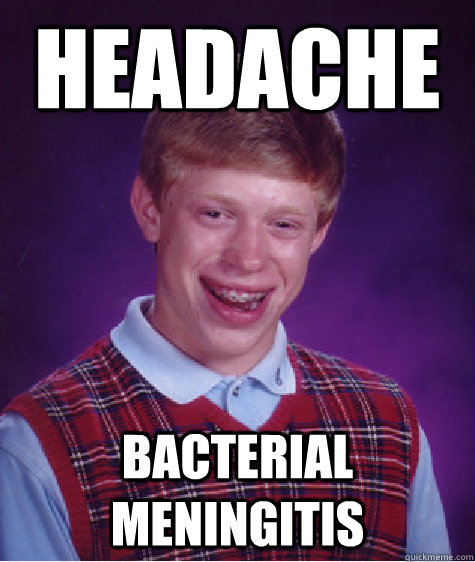 Headache bacterial meningitis - Headache bacterial meningitis  Bad Luck Brian