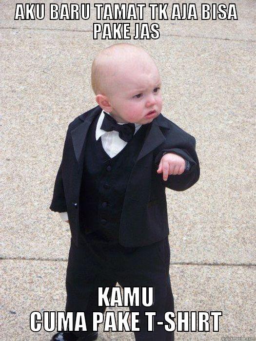 AKU BARU TAMAT TK AJA BISA PAKE JAS KAMU CUMA PAKE T-SHIRT Baby Godfather