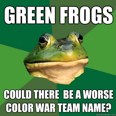 Green Frogs could there  be a worse color war team name?  Foul Bachelor Frog