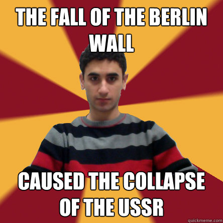 the fall of the berlin wall caused the collapse of the ussr - the fall of the berlin wall caused the collapse of the ussr  Politically confused college student