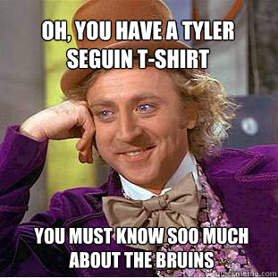 Oh, you have a tyler seguin t-shirt you must know soo much about the bruins - Oh, you have a tyler seguin t-shirt you must know soo much about the bruins  Willy Wonka Meme