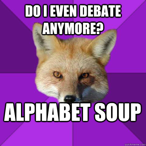DO I EVEN DEBATE ANYMORE? ALPHABET SOUP  Forensics Fox