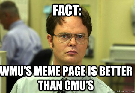 Fact: WMU's meme page is better than CMU's  Schrute