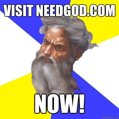 visit needGod.com NOW!  Advice God