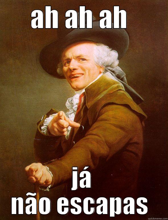 AH AH AH  JÁ NÃO ESCAPAS  Joseph Ducreux