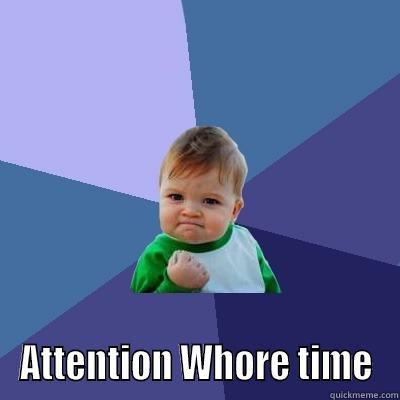 ATTENTION WHORE TIME Success Kid