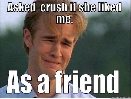 ASKED  CRUSH IF SHE LIKED ME. AS A FRIEND 1990s Problems