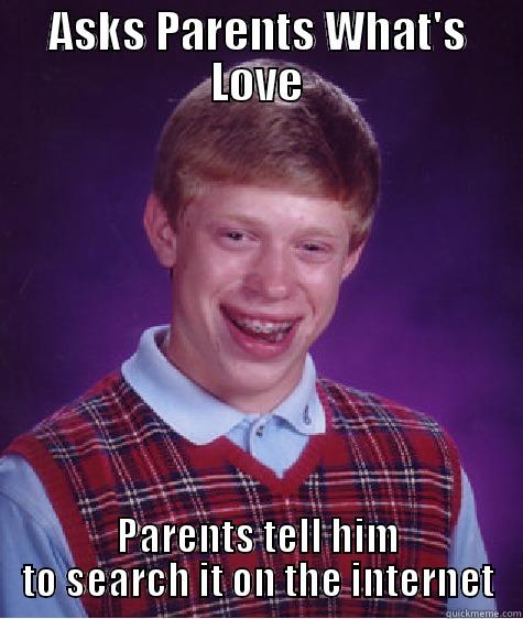 ASKS PARENTS WHAT'S LOVE PARENTS TELL HIM TO SEARCH IT ON THE INTERNET Bad Luck Brian