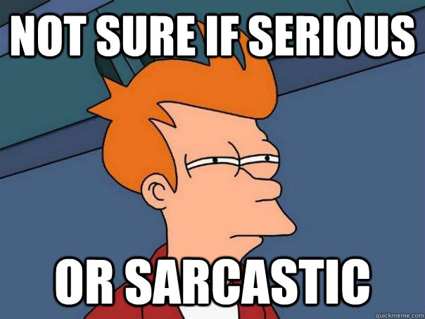 Not sure if serious Or sarcastic  - Not sure if serious Or sarcastic   Futurama Fry