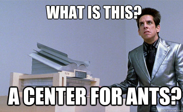 What is this? A center for ants? - What is this? A center for ants?  Zoolander