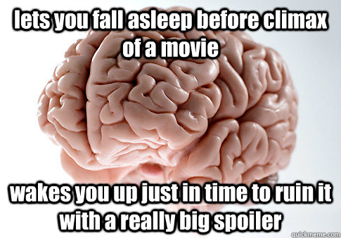 lets you fall asleep before climax of a movie wakes you up just in time to ruin it with a really big spoiler - lets you fall asleep before climax of a movie wakes you up just in time to ruin it with a really big spoiler  Scumbag Brain